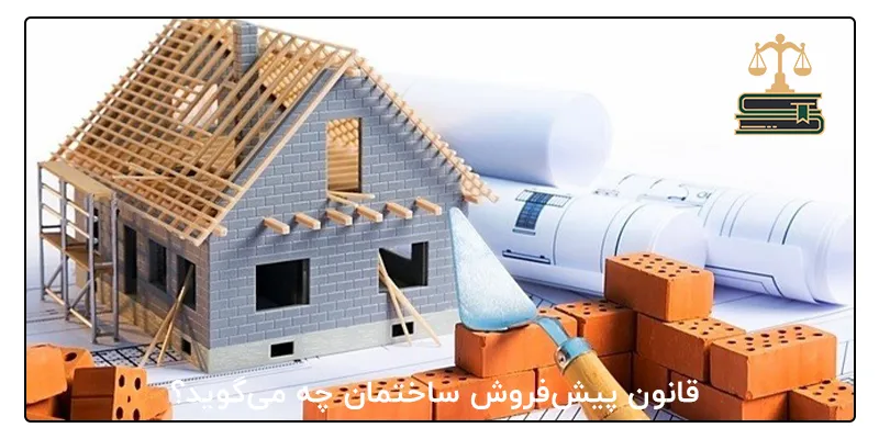  قانون پیش‌فروش ساختمان چه می‌گوید؟