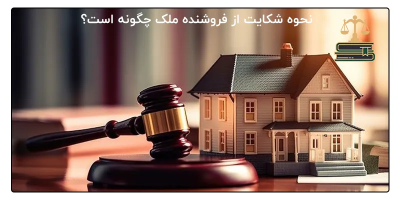 نحوه شکایت از فروشنده ملک چگونه است؟