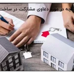هر آنچه در مورد دعاوی مشارکت در ساخت باید بدانید!